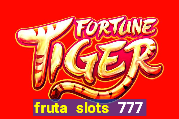 fruta slots 777 mega jackpot paga mesmo